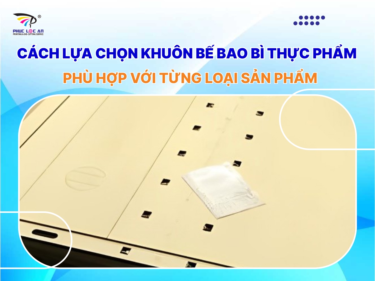 Cách lựa chọn khuôn bế bao bì thực phẩm phù hợp với từng loại sản phẩm