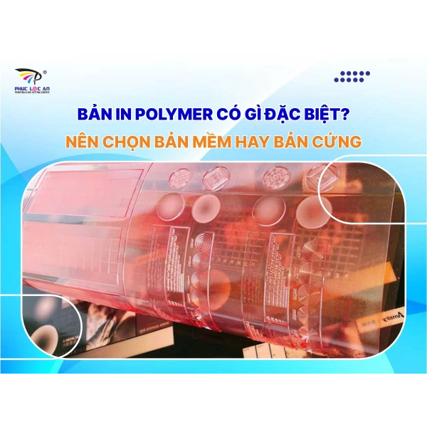 Bản in polymer có gì đặc biệt? Nên chọn bản mềm hay bản cứng Bản in polymer có gì đặc biệt? Nên chọn bản mềm hay bản cứng