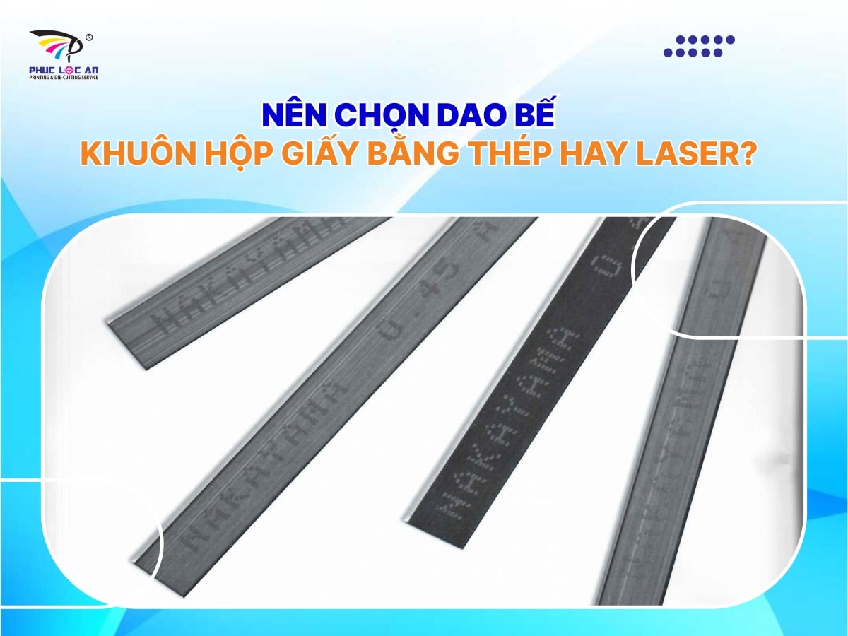 Nên chọn dao bế khuôn hộp giấy bằng thép hay laser? Nên chọn dao bế khuôn hộp giấy bằng thép hay laser?