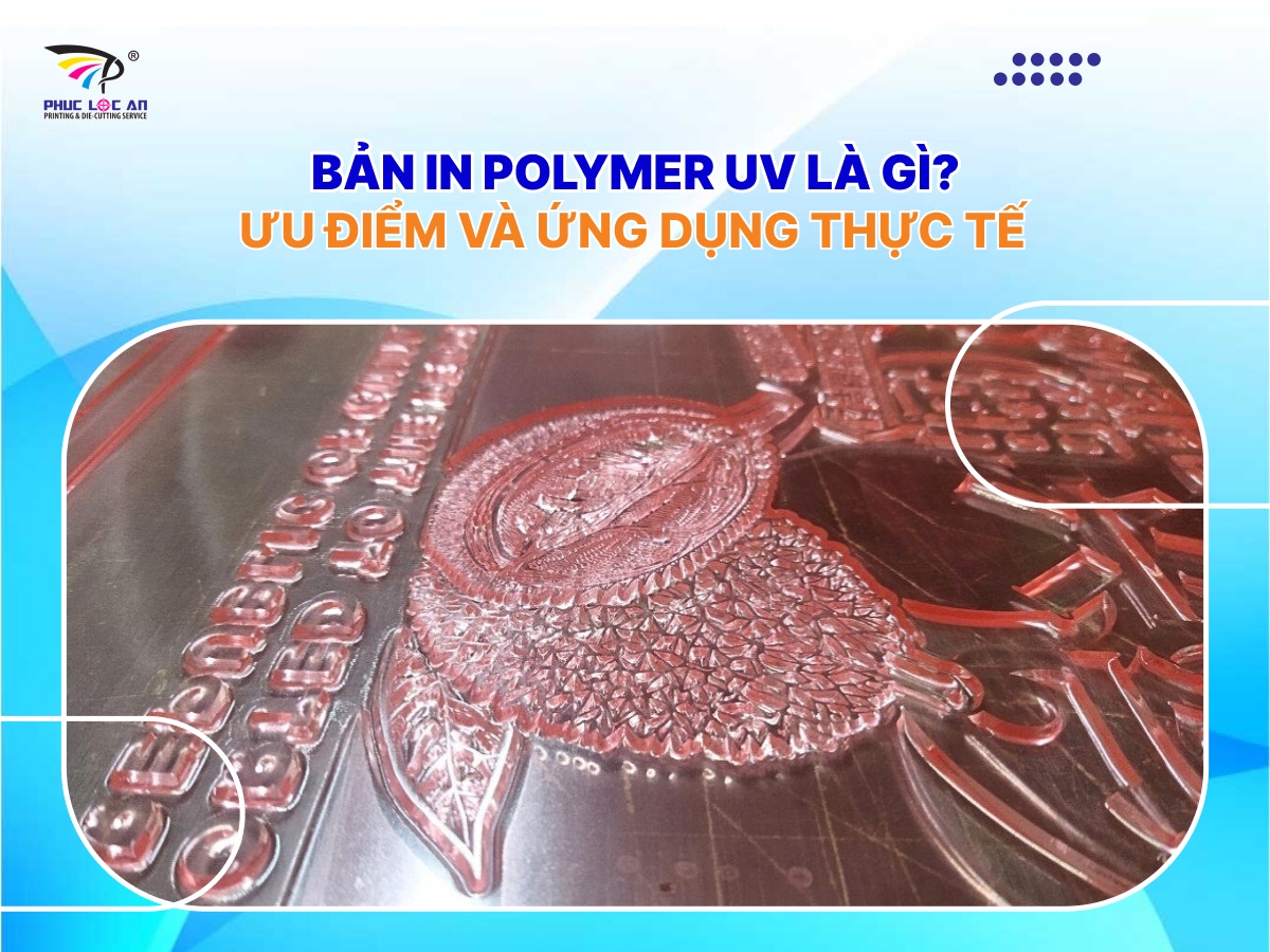 Bản in polymer UV là gì? Ưu điểm và ứng dụng thực tế Bản in polymer UV là gì? Ưu điểm và ứng dụng thực tế