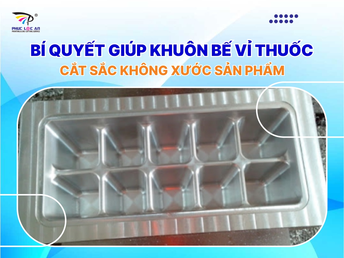 Bí quyết giúp khuôn bế vỉ thuốc cắt sắc không xước sản phẩm Bí quyết giúp khuôn bế vỉ thuốc cắt sắc không xước sản phẩm