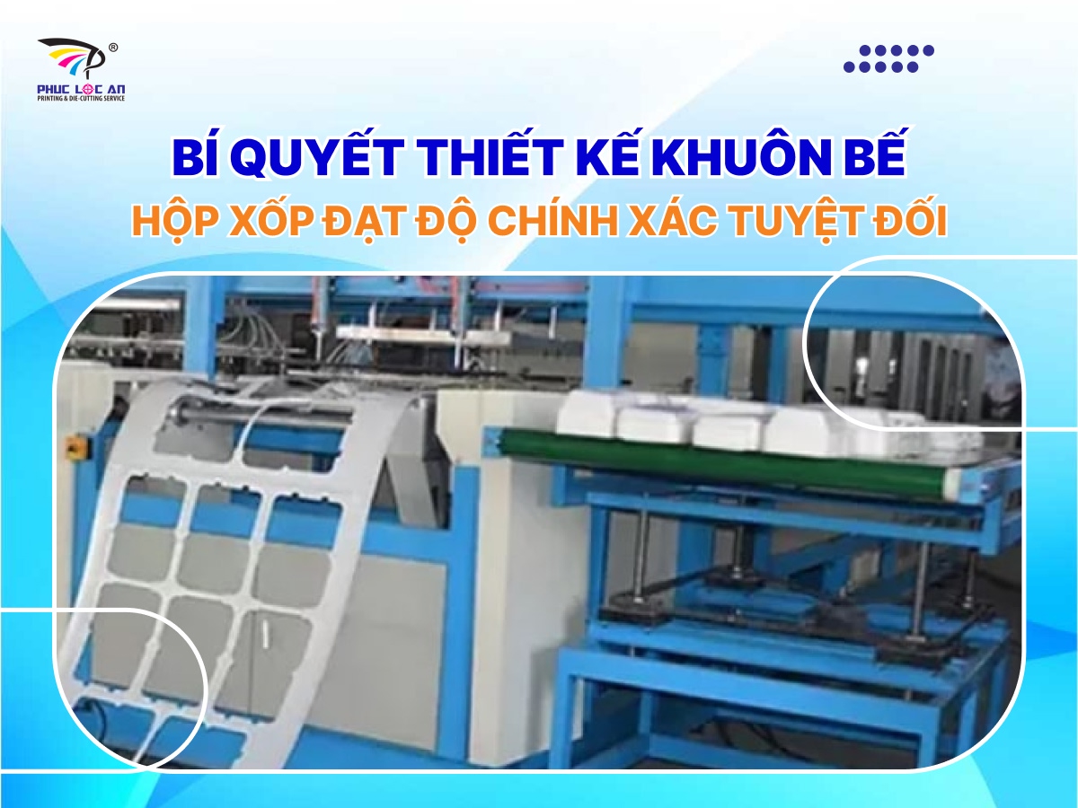 Bí quyết thiết kế khuôn bế hộp xốp đạt độ chính xác tuyệt đối Bí quyết thiết kế khuôn bế hộp xốp đạt độ chính xác tuyệt đối