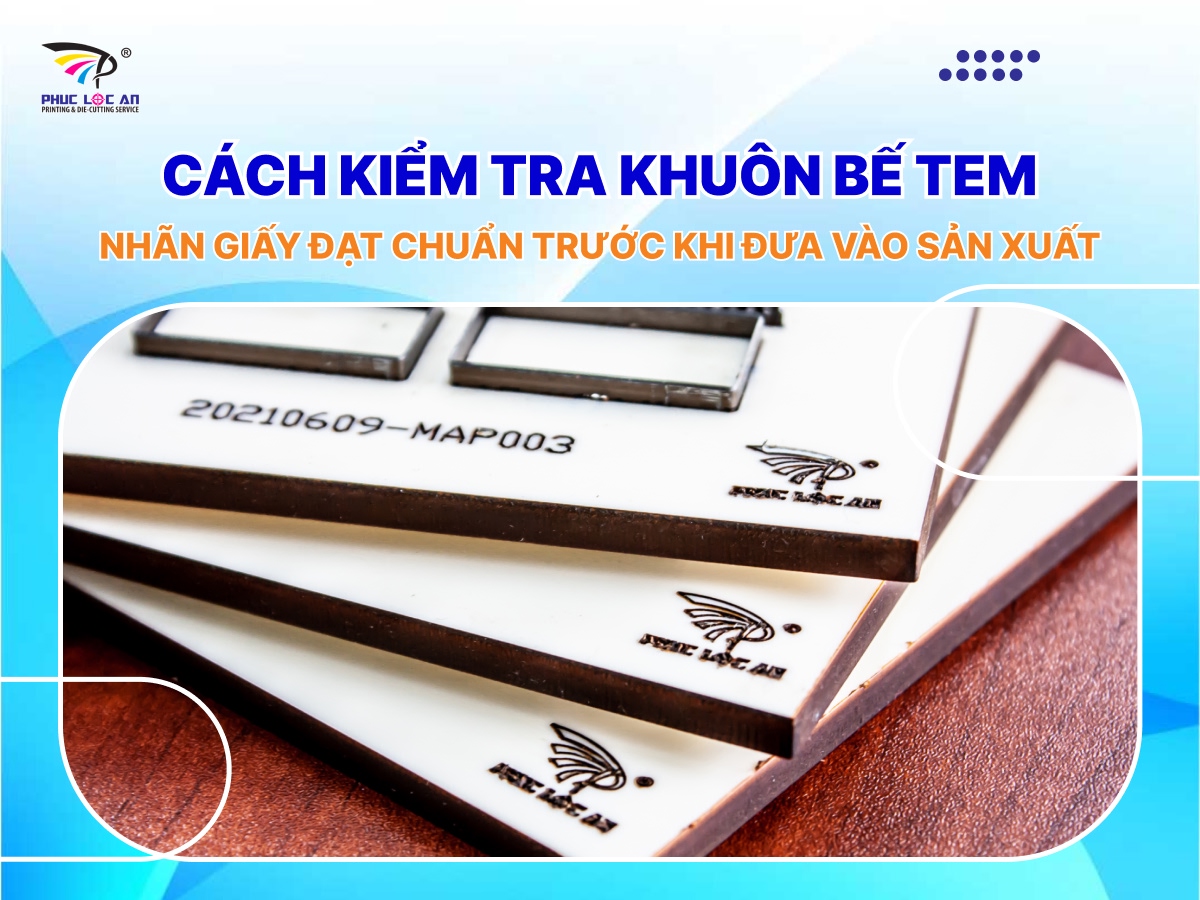 Cách kiểm tra khuôn bế tem nhãn giấy đạt chuẩn trước khi đưa vào sản xuất Cách kiểm tra khuôn bế tem nhãn giấy đạt chuẩn trước khi đưa vào sản xuất