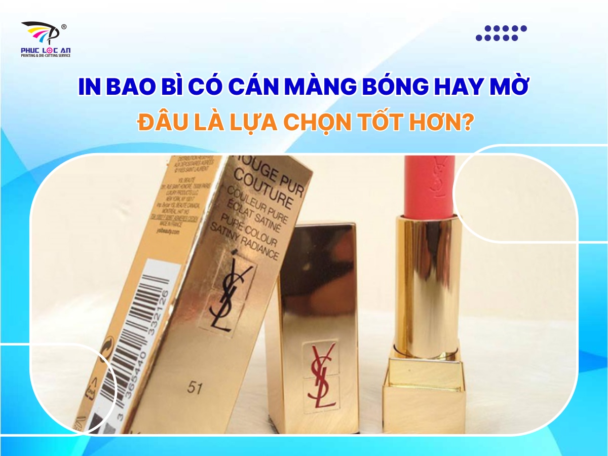 In bao bì có cán màng bóng hay mờ, đâu là lựa chọn tốt hơn? In bao bì có cán màng bóng hay mờ, đâu là lựa chọn tốt hơn?