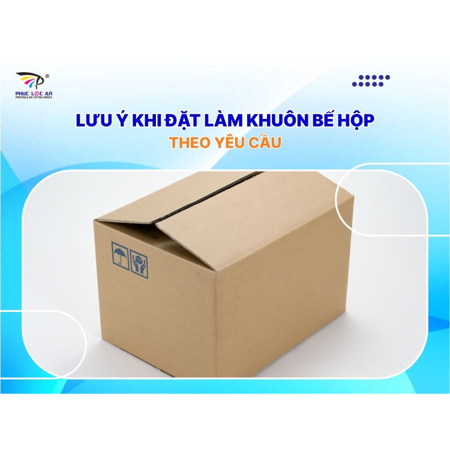 Lưu ý khi đặt làm khuôn bế hộp theo yêu cầu Lưu ý khi đặt làm khuôn bế hộp theo yêu cầu