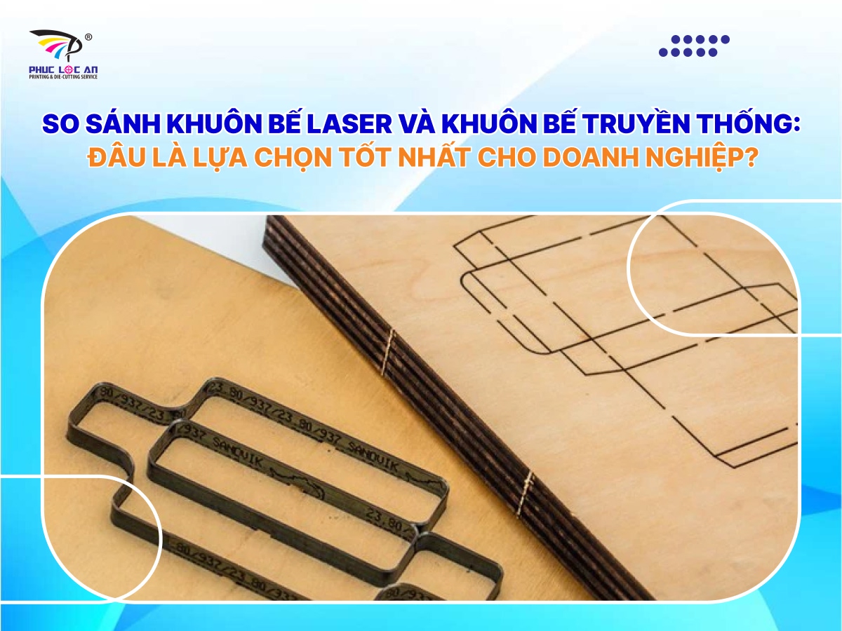 So sánh khuôn bế laser và khuôn bế truyền thống: Đâu là lựa chọn tốt nhất cho doanh nghiệp? So sánh khuôn bế laser và khuôn bế truyền thống: Đâu là lựa chọn tốt nhất cho doanh nghiệp?