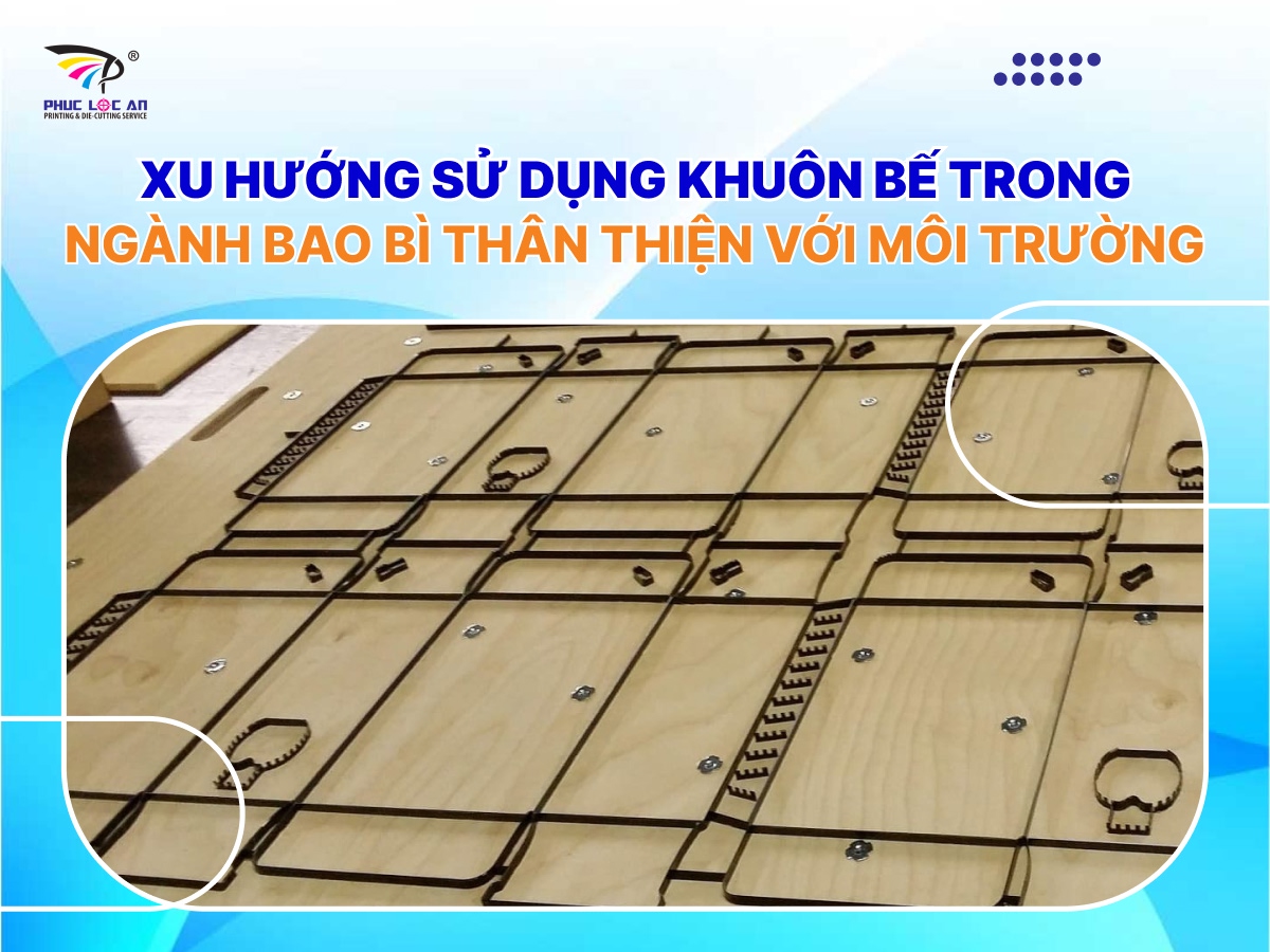 Xu hướng sử dụng khuôn bế trong ngành bao bì thân thiện với môi trường  Xu hướng sử dụng khuôn bế trong ngành bao bì thân thiện với môi trường
