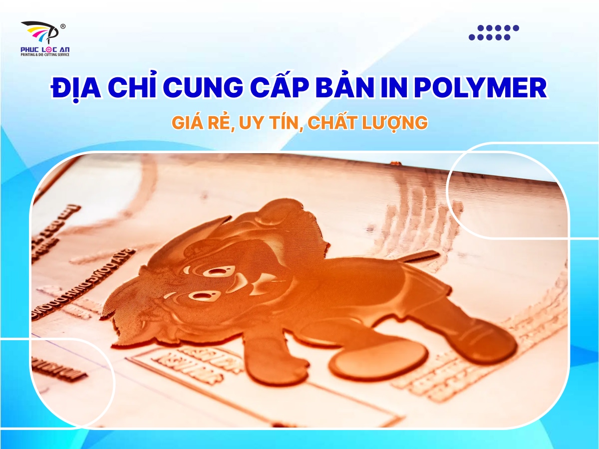 Địa chỉ cung cấp bản in polymer giá rẻ, uy tín, chất lượng