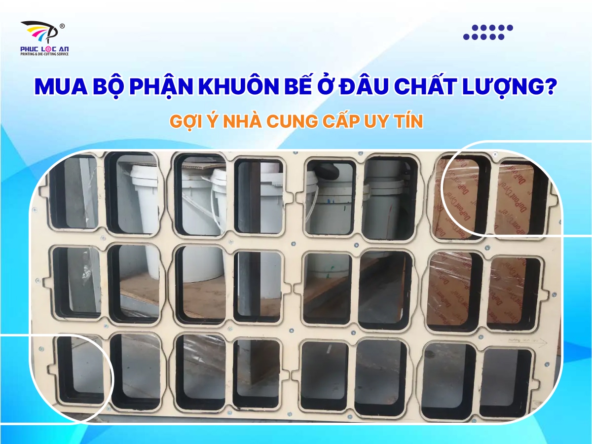Mua bộ phận khuôn bế ở đâu chất lượng? Gợi ý nhà cung cấp uy tín