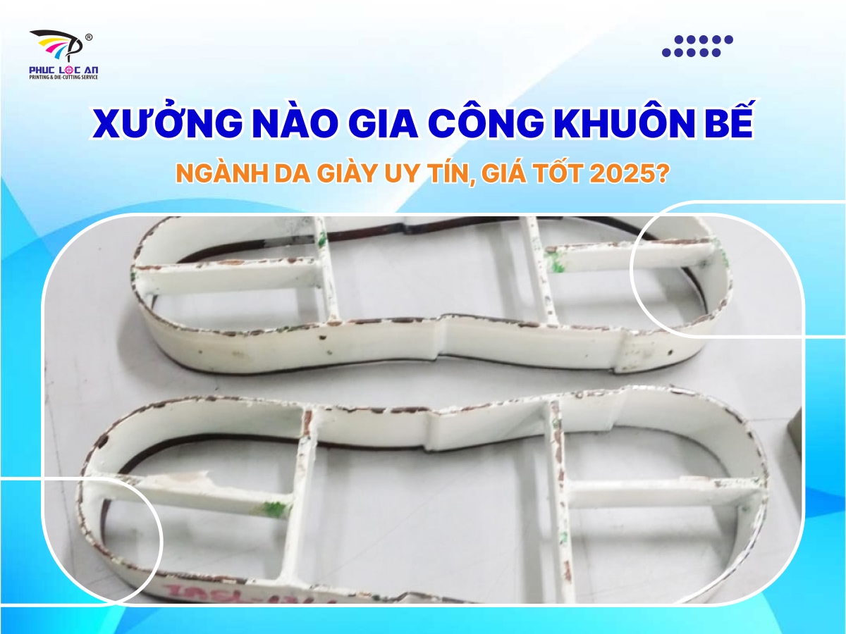 Xưởng nào gia công khuôn bế ngành da giày uy tín, giá tốt 2025?