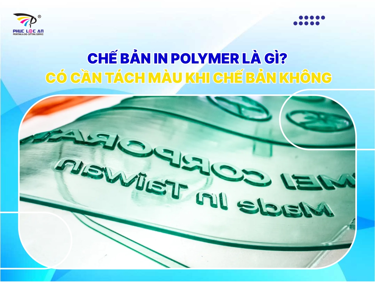 Chế bản in polymer là gì? Có cần tách màu khi chế bản không Chế bản in polymer là gì? Có cần tách màu khi chế bản không