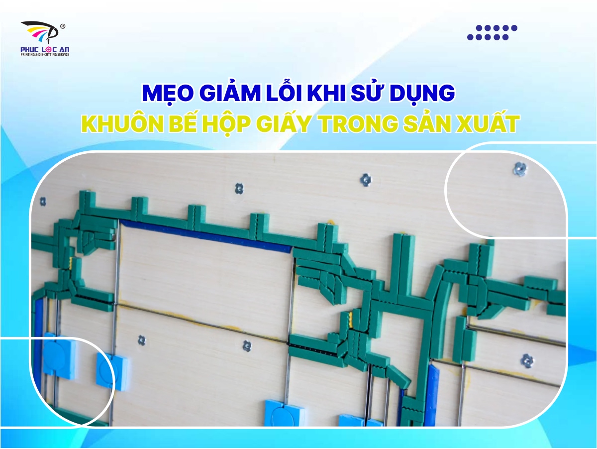 Mẹo giảm lỗi khi sử dụng khuôn bế hộp giấy trong sản xuất Mẹo giảm lỗi khi sử dụng khuôn bế hộp giấy trong sản xuất