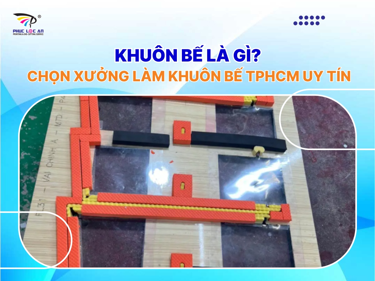 Khuôn bế là gì? Chọn xưởng làm khuôn bế TPHCM uy tín Khuôn bế là gì? Chọn xưởng làm khuôn bế TPHCM uy tín