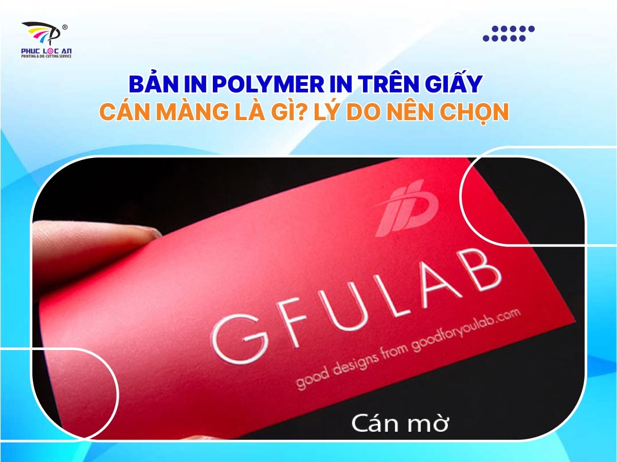 Bản in polymer in trên giấy cán màng là gì? Lý do nên chọn Bản in polymer in trên giấy cán màng là gì? Lý do nên chọn